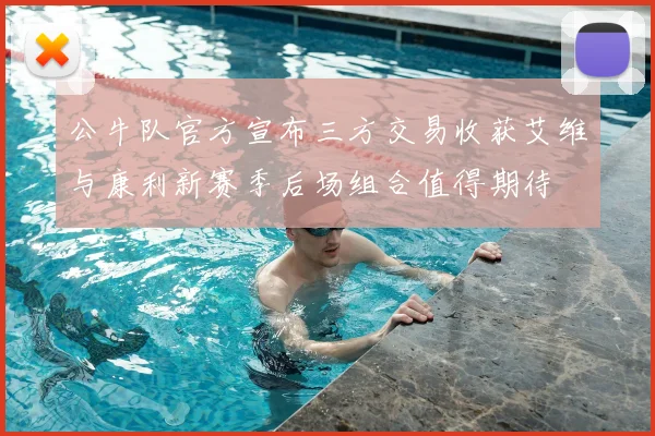 公牛队官方宣布三方交易收获艾维与康利新赛季后场组合值得期待